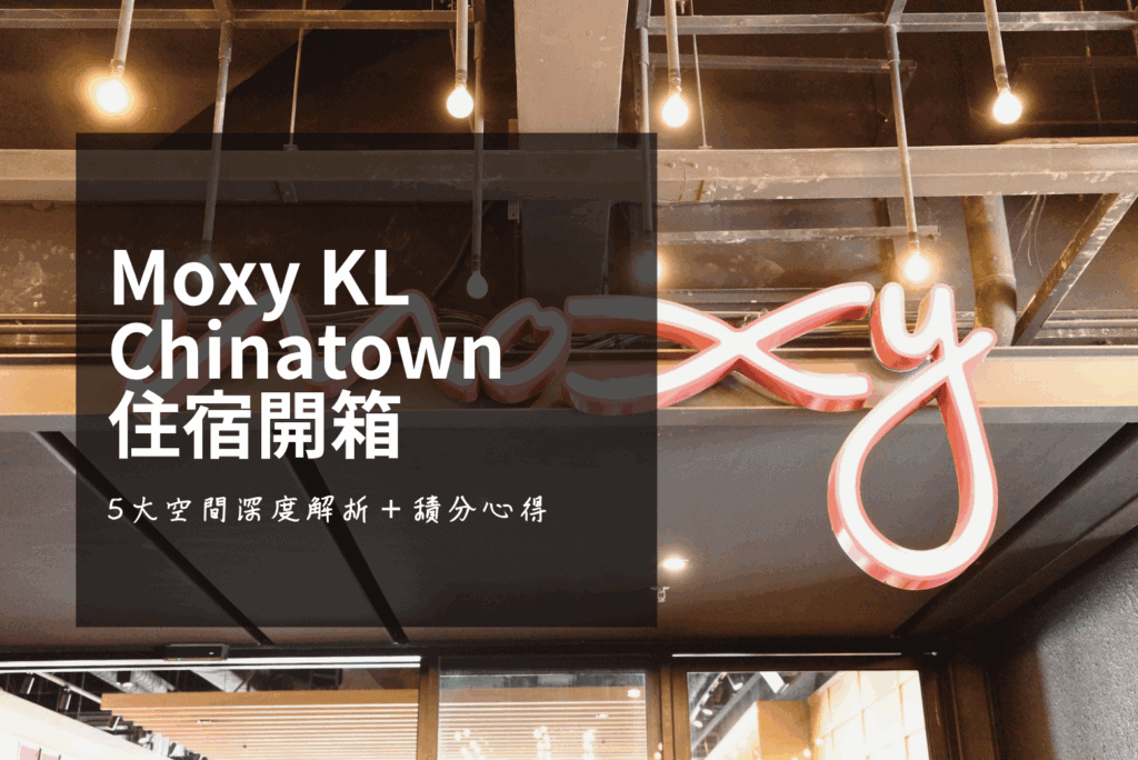 老蕭親身入住 Moxy KL Chinatown 開箱報告，附客房評測、5 大餐飲空間導覽及 Bonvoy 積分攻略